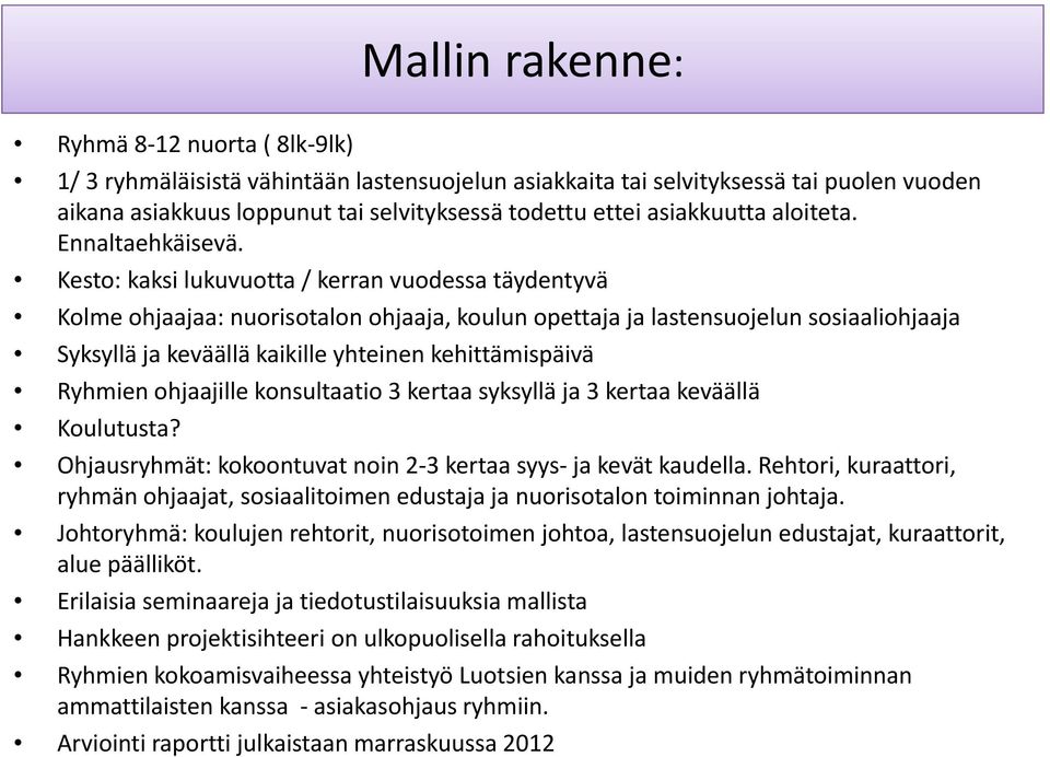 Kesto: kaksi lukuvuotta / kerran vuodessa täydentyvä Kolme ohjaajaa: nuorisotalon ohjaaja, koulun opettaja ja lastensuojelun sosiaaliohjaaja Syksyllä ja keväällä kaikille yhteinen kehittämispäivä