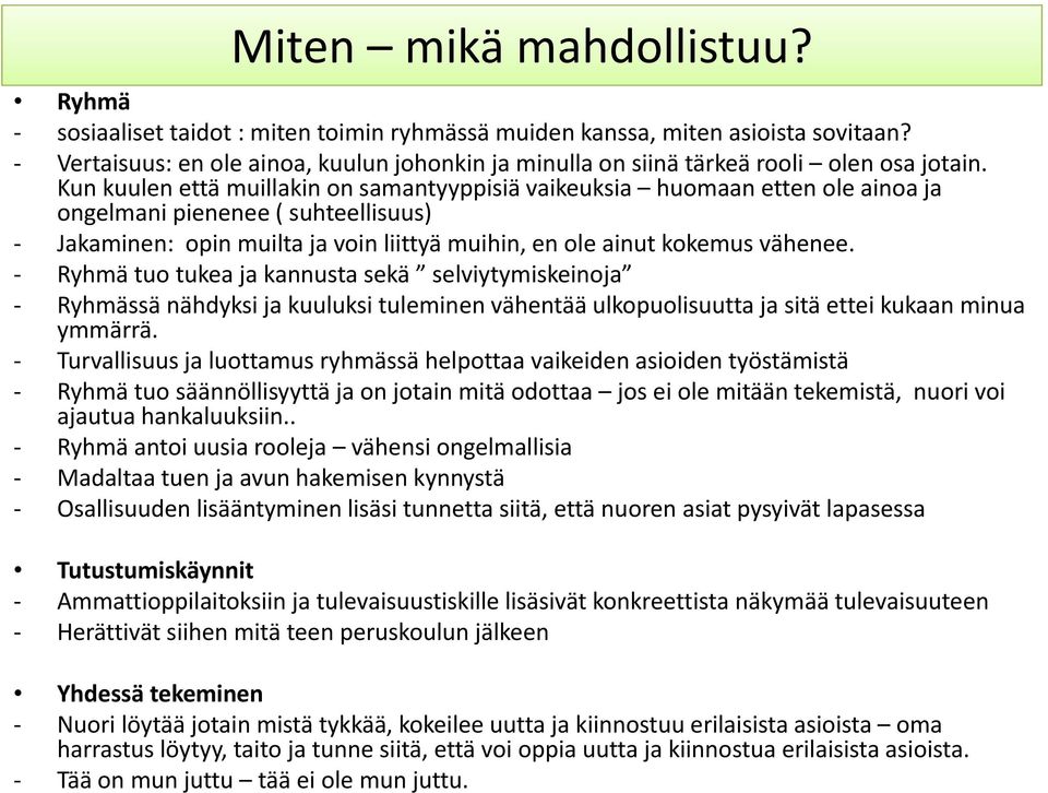 Kun kuulen että muillakin on samantyyppisiä vaikeuksia huomaan etten ole ainoa ja ongelmani pienenee ( suhteellisuus) Jakaminen: opin muilta ja voin liittyä muihin, en ole ainut kokemus vähenee.