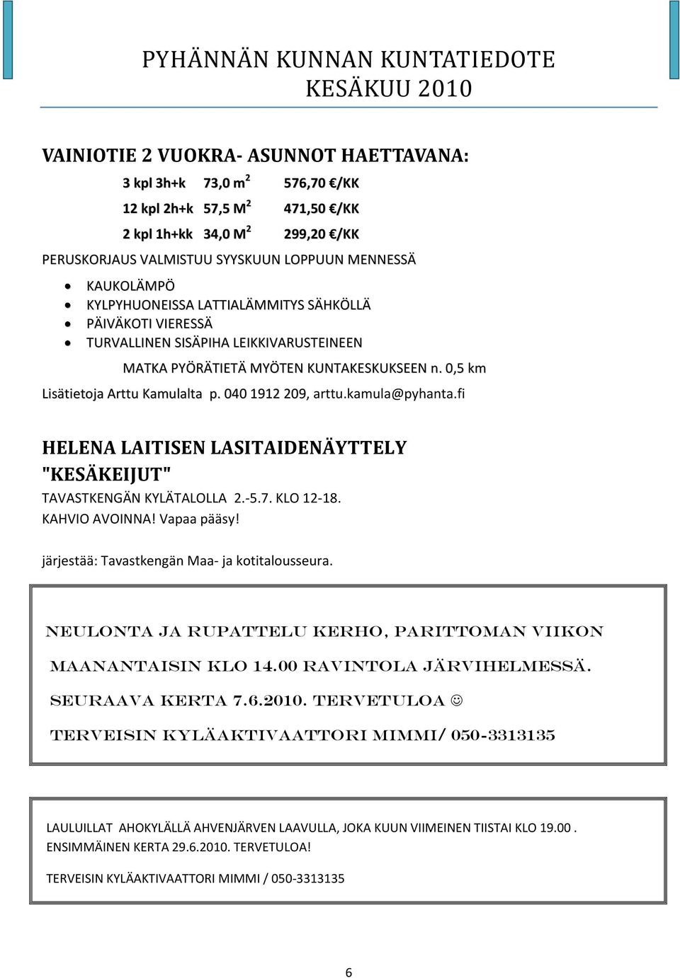 kamula@pyhanta.fi HELENA LAITISEN LASITAIDENÄYTTELY "KESÄKEIJUT" TAVASTKENGÄN KYLÄTALOLLA 2.-5.7. KLO 12-18. KAHVIO AVOINNA! Vapaa pääsy! järjestää: Tavastkengän Maa- ja kotitalousseura.