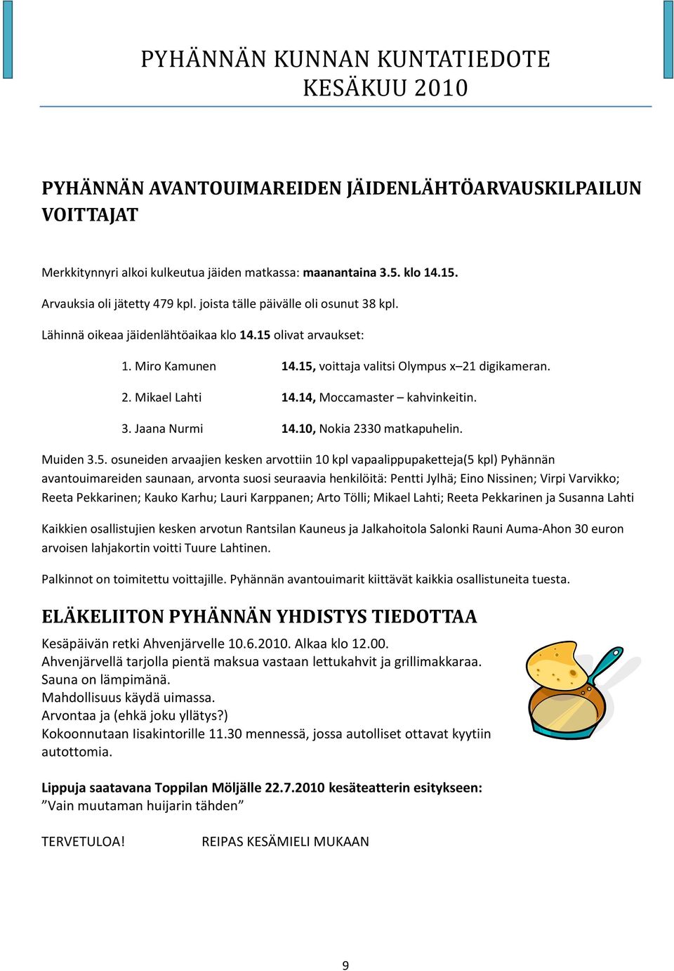 14, Moccamaster kahvinkeitin. 3. Jaana Nurmi 14.10, Nokia 2330 matkapuhelin. Muiden 3.5.