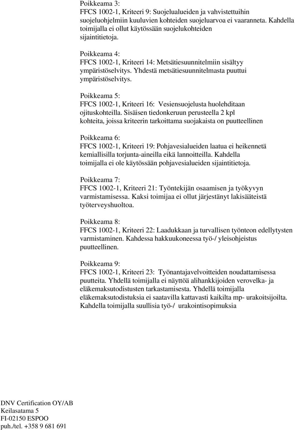 Yhdestä metsätiesuunnitelmasta puuttui ympäristöselvitys. Poikkeama 5: FFCS 1002-1, Kriteeri 16: Vesiensuojelusta huolehditaan ojituskohteilla.