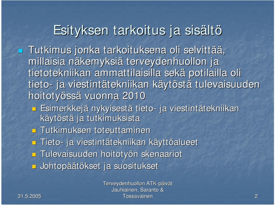 vuonna 2010 Esimerkkejä nykyisestä tieto- ja viestintätekniikan tekniikan käytöstä ja tutkimuksista Tutkimuksen toteuttaminen Tieto-