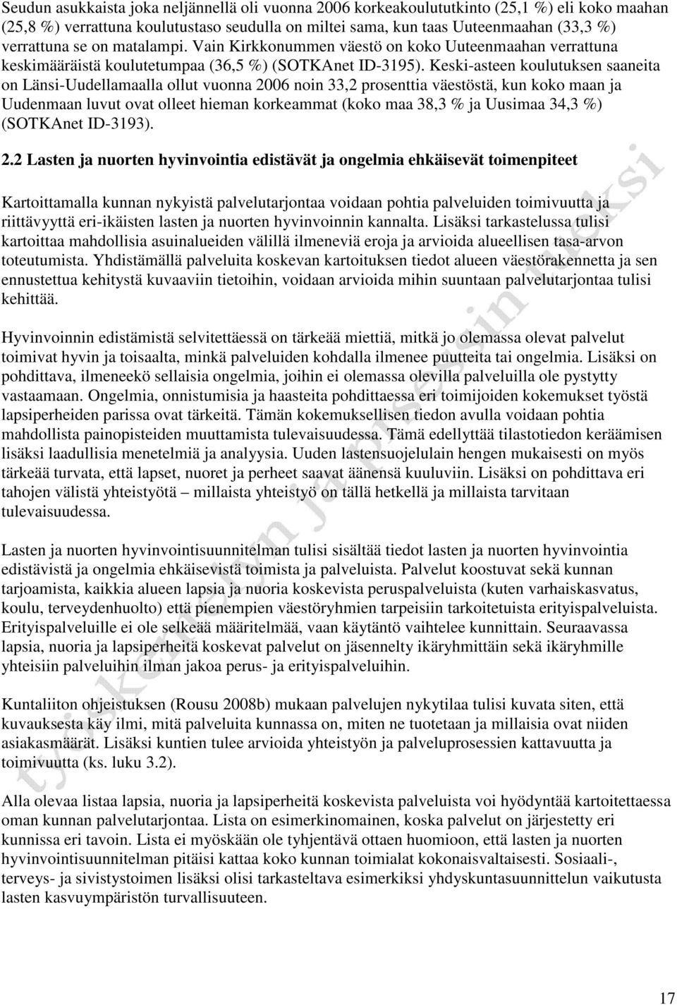 Keski-asteen koulutuksen saaneita on Länsi-Uudellamaalla ollut vuonna 2006 noin 33,2 prosenttia väestöstä, kun koko maan ja Uudenmaan luvut ovat olleet hieman korkeammat (koko maa 38,3 % ja Uusimaa