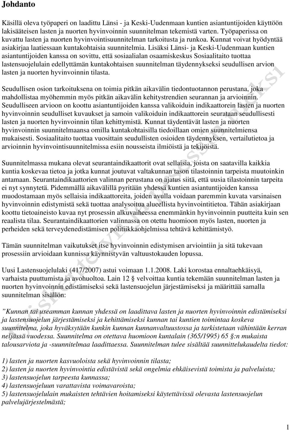 Lisäksi Länsi- ja Keski-Uudenmaan kuntien asiantuntijoiden kanssa on sovittu, että sosiaalialan osaamiskeskus Sosiaalitaito tuottaa lastensuojelulain edellyttämän kuntakohtaisen suunnitelman