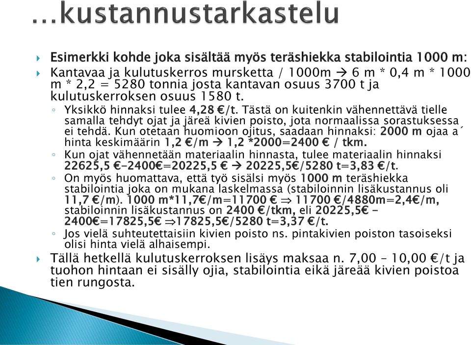 Kun otetaan huomioon ojitus, saadaan hinnaksi: 2000 m ojaa a hinta keskimäärin 1,2 /m 1,2 *2000=2400 / tkm.