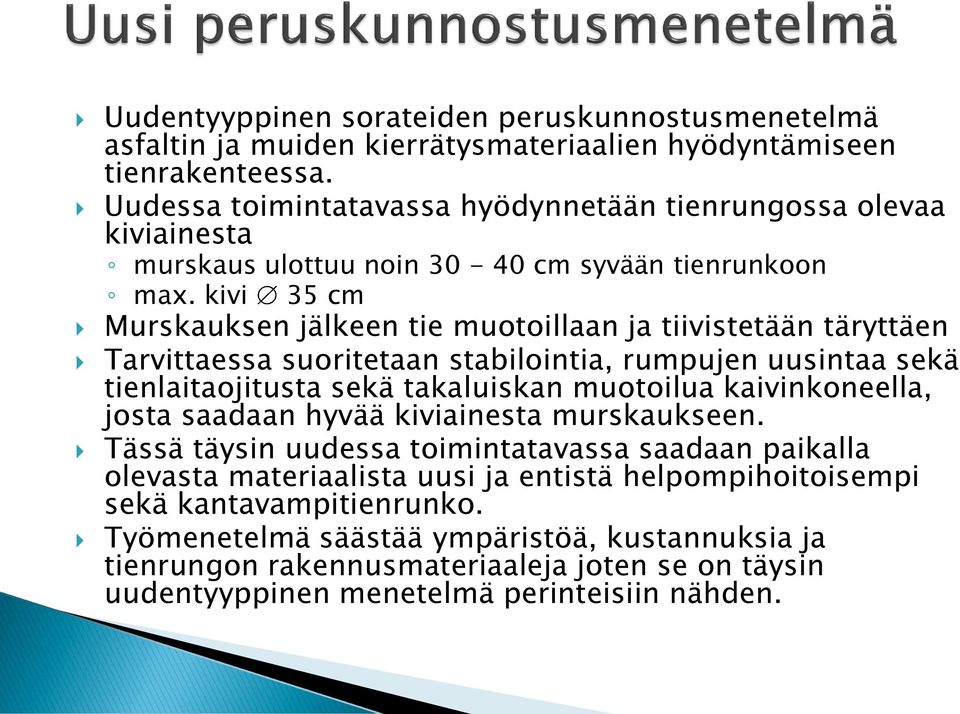 kivi 35 cm Murskauksen jälkeen tie muotoillaan ja tiivistetään täryttäen Tarvittaessa suoritetaan stabilointia, rumpujen uusintaa sekä tienlaitaojitusta sekä takaluiskan muotoilua