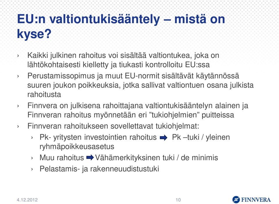 sisältävät käytännössä suuren joukon poikkeuksia, jotka sallivat valtiontuen osana julkista rahoitusta Finnvera on julkisena rahoittajana valtiontukisääntelyn