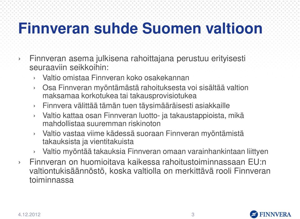 luotto- ja takaustappioista, mikä mahdollistaa suuremman riskinoton Valtio vastaa viime kädessä suoraan Finnveran myöntämistä takauksista ja vientitakuista Valtio myöntää takauksia