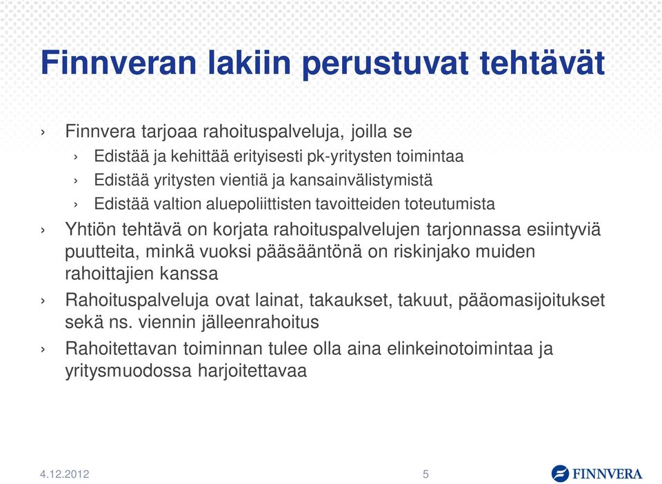 tarjonnassa esiintyviä puutteita, minkä vuoksi pääsääntönä on riskinjako muiden rahoittajien kanssa Rahoituspalveluja ovat lainat, takaukset,