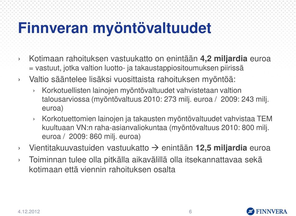 euroa) Korkotuettomien lainojen ja takausten myöntövaltuudet vahvistaa TEM kuultuaan VN:n raha-asianvaliokuntaa (myöntövaltuus 2010: 800 milj. euroa / 2009: 860 milj.