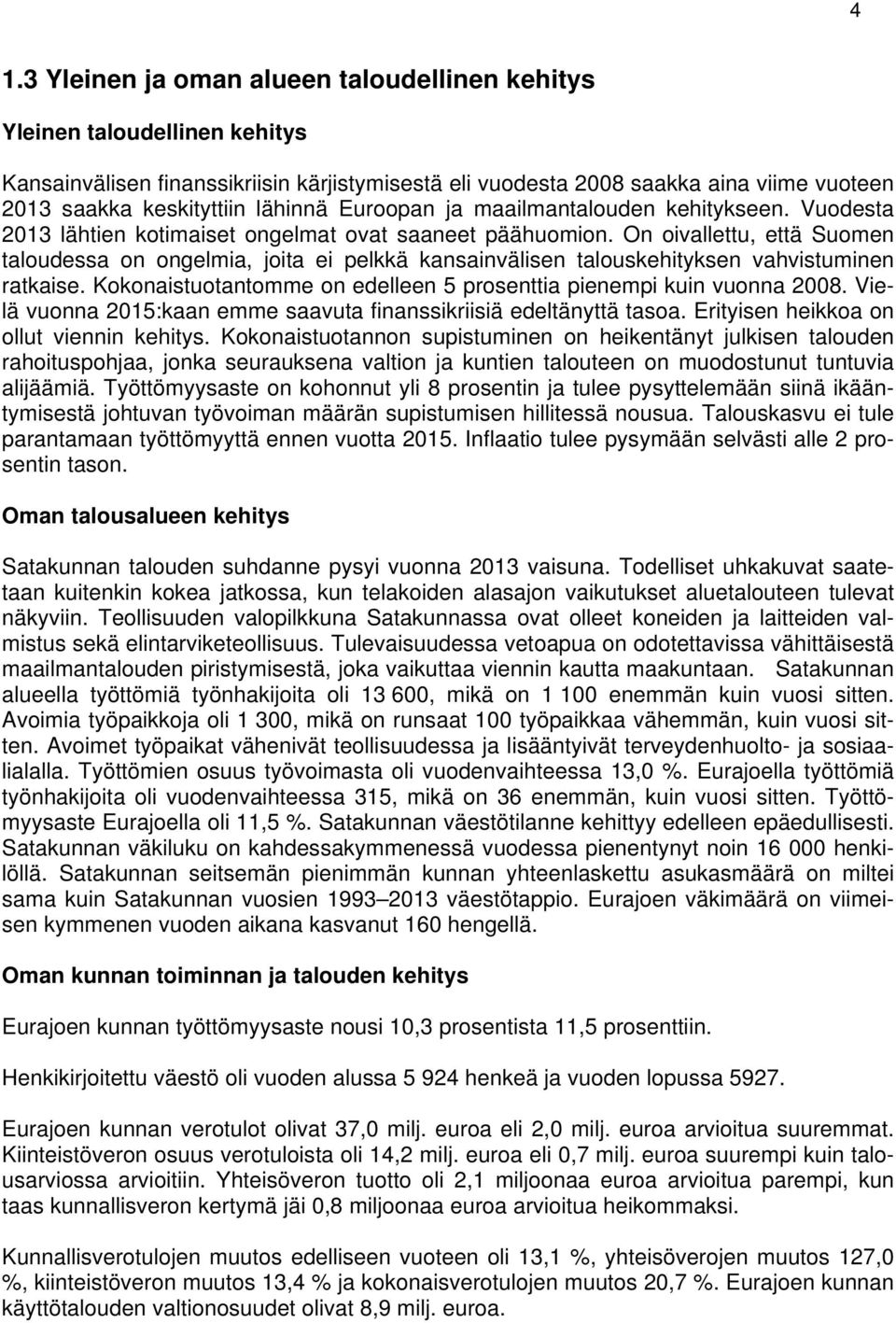 On oivallettu, että Suomen taloudessa on ongelmia, joita ei pelkkä kansainvälisen talouskehityksen vahvistuminen ratkaise. Kokonaistuotantomme on edelleen 5 prosenttia pienempi kuin vuonna 2008.