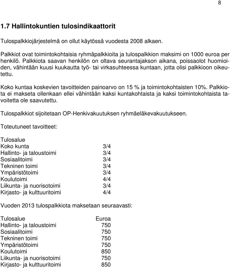 Palkkiota saavan henkilön on oltava seurantajakson aikana, poissaolot huomioiden, vähintään kuusi kuukautta työ- tai virkasuhteessa kuntaan, jotta olisi palkkioon oikeutettu.