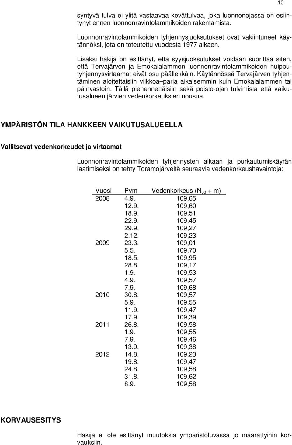 Lisäksi hakija on esittänyt, että syysjuoksutukset voidaan suorittaa siten, että Tervajärven ja Emokalalammen luonnonravintolammikoiden huipputyhjennysvirtaamat eivät osu päällekkäin.