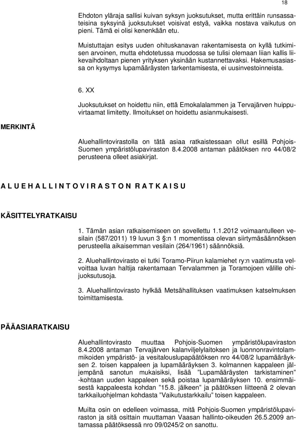 kustannettavaksi. Hakemusasiassa on kysymys lupamääräysten tarkentamisesta, ei uusinvestoinneista. 18 6. XX Juoksutukset on hoidettu niin, että Emokalalammen ja Tervajärven huippuvirtaamat limitetty.