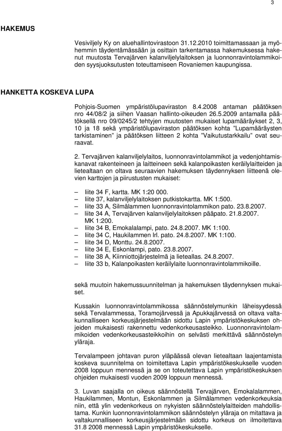 toteuttamiseen Rovaniemen kaupungissa. HANKETTA KOSKEVA LUPA Pohjois-Suomen ympäristölupaviraston 8.4.2008 antaman päätöksen nro 44/08/2 ja siihen Vaasan hallinto-oikeuden 26.5.