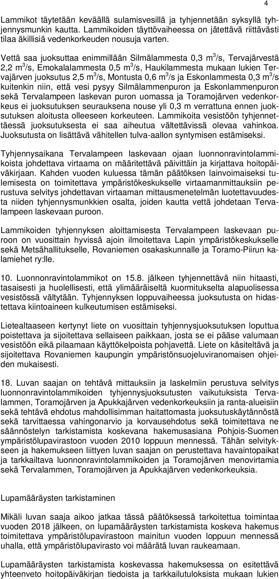 Eskonlammesta 0,3 m 3 /s kuitenkin niin, että vesi pysyy Silmälammenpuron ja Eskonlammenpuron sekä Tervalampeen laskevan puron uomassa ja Toramojärven vedenkorkeus ei juoksutuksen seurauksena nouse