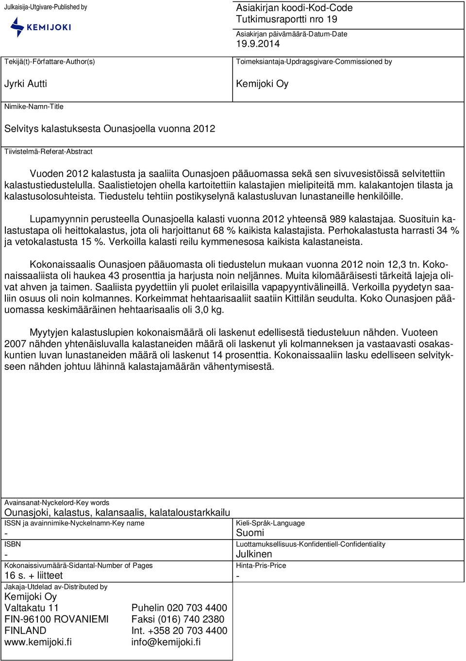 9.2014 Toimeksiantaja-Updragsgivare-Commissioned by Kemijoki Oy Nimike-Namn-Title Selvitys kalastuksesta Ounasjoella vuonna 2012 Tiivistelmä-Referat-Abstract Vuoden 2012 kalastusta ja saaliita