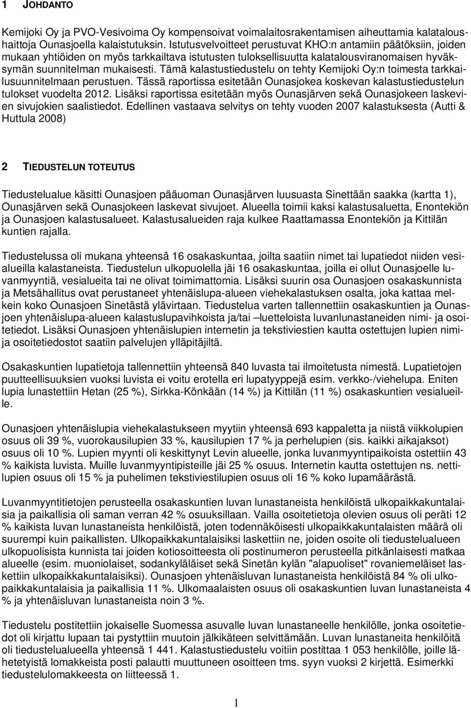 Tämä kalastustiedustelu on tehty Kemijoki Oy:n toimesta tarkkailusuunnitelmaan perustuen. Tässä raportissa esitetään Ounasjokea koskevan kalastustiedustelun tulokset vuodelta 2012.