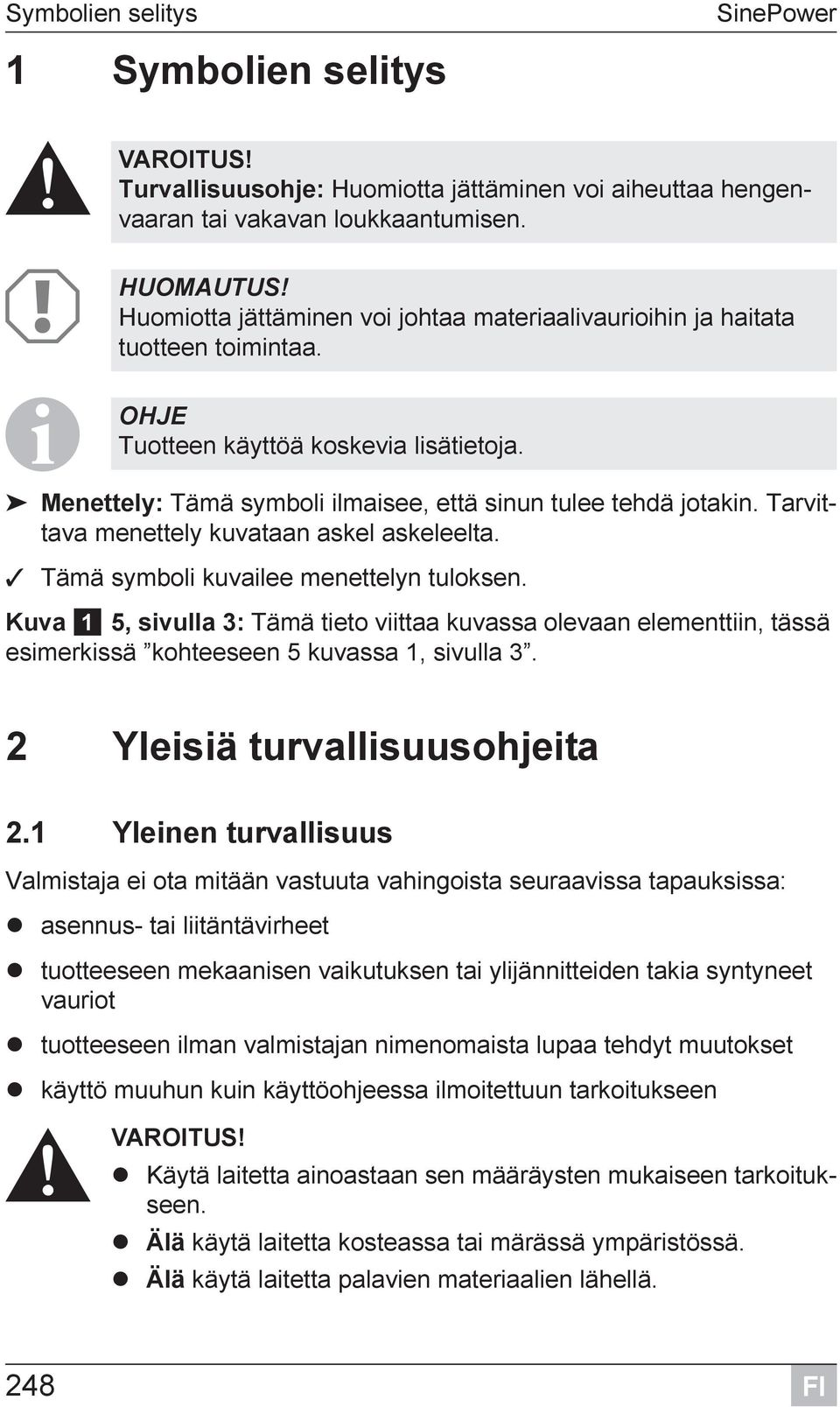 Tarvittava menettely kuvataan askel askeleelta. Tämä symboli kuvailee menettelyn tuloksen.