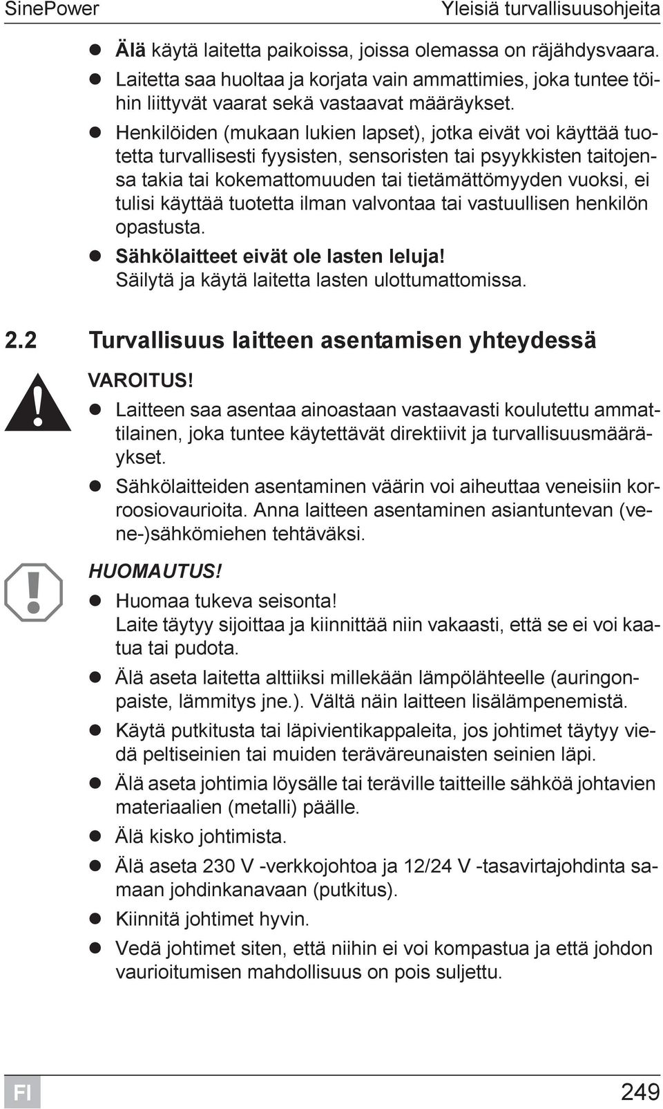 Henkilöiden (mukaan lukien lapset), jotka eivät voi käyttää tuotetta turvallisesti fyysisten, sensoristen tai psyykkisten taitojensa takia tai kokemattomuuden tai tietämättömyyden vuoksi, ei tulisi