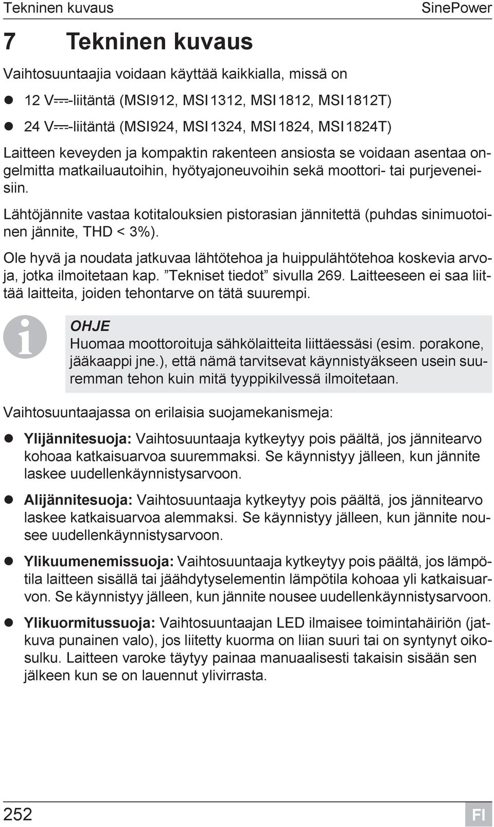Lähtöjännite vastaa kotitalouksien pistorasian jännitettä (puhdas sinimuotoinen jännite, THD < 3%). Ole hyvä ja noudata jatkuvaa lähtötehoa ja huippulähtötehoa koskevia arvoja, jotka ilmoitetaan kap.