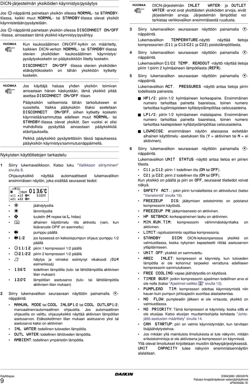 HUOMAA Kun kaukosäätimen ON/OFF-kytkin on määritetty, kaikkien DICN-verkon NORMAL- tai STANDBY-tilassa olevien yksiköiden kaukosäätimen käynnistys/ pysäytyskosketin on pääyksikköön liitetty kosketin.