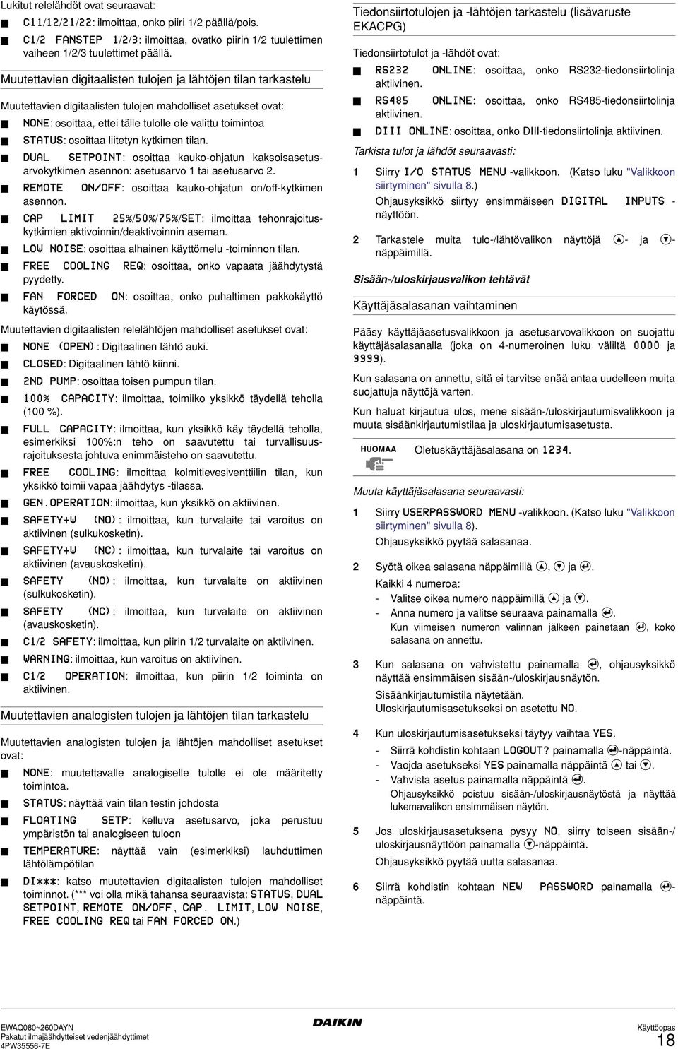 osoittaa liitetyn kytkimen tilan. DUAL SETPOINT: osoittaa kauko-ohjatun kaksoisasetusarvokytkimen asennon: asetusarvo 1 tai asetusarvo 2. REMOTE ON/OFF: osoittaa kauko-ohjatun on/off-kytkimen asennon.