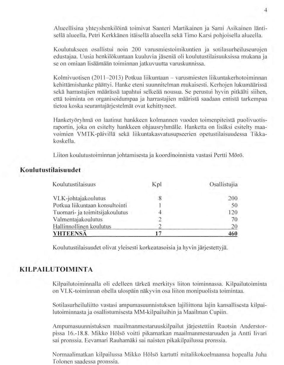 Uusia henkilökuntaan kuuluvia jäseniä li kulutustilaisuuksissa mukana ja se n miaan lisäämään timnan jatkuvuutta varuskunnissa.