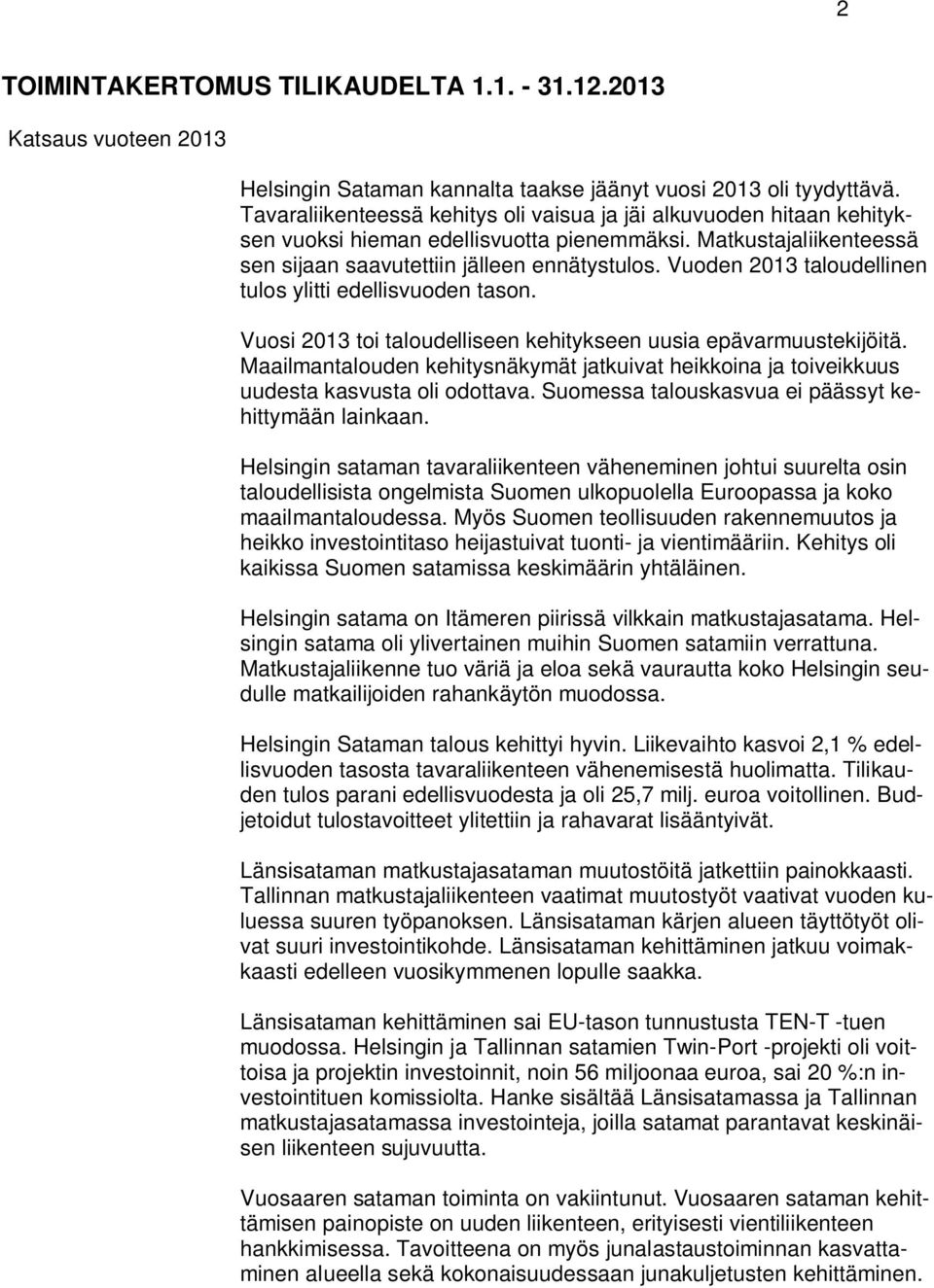 Vuoden 2013 taloudellinen tulos ylitti edellisvuoden tason. Vuosi 2013 toi taloudelliseen kehitykseen uusia epävarmuustekijöitä.