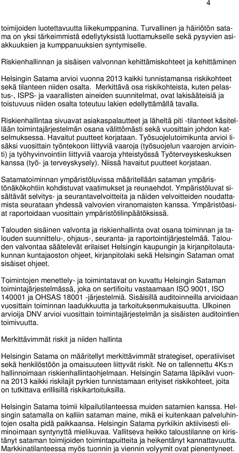 Merkittävä osa riskikohteista, kuten pelastus-, ISPS- ja vaarallisten aineiden suunnitelmat, ovat lakisääteisiä ja toistuvuus niiden osalta toteutuu lakien edellyttämällä tavalla.