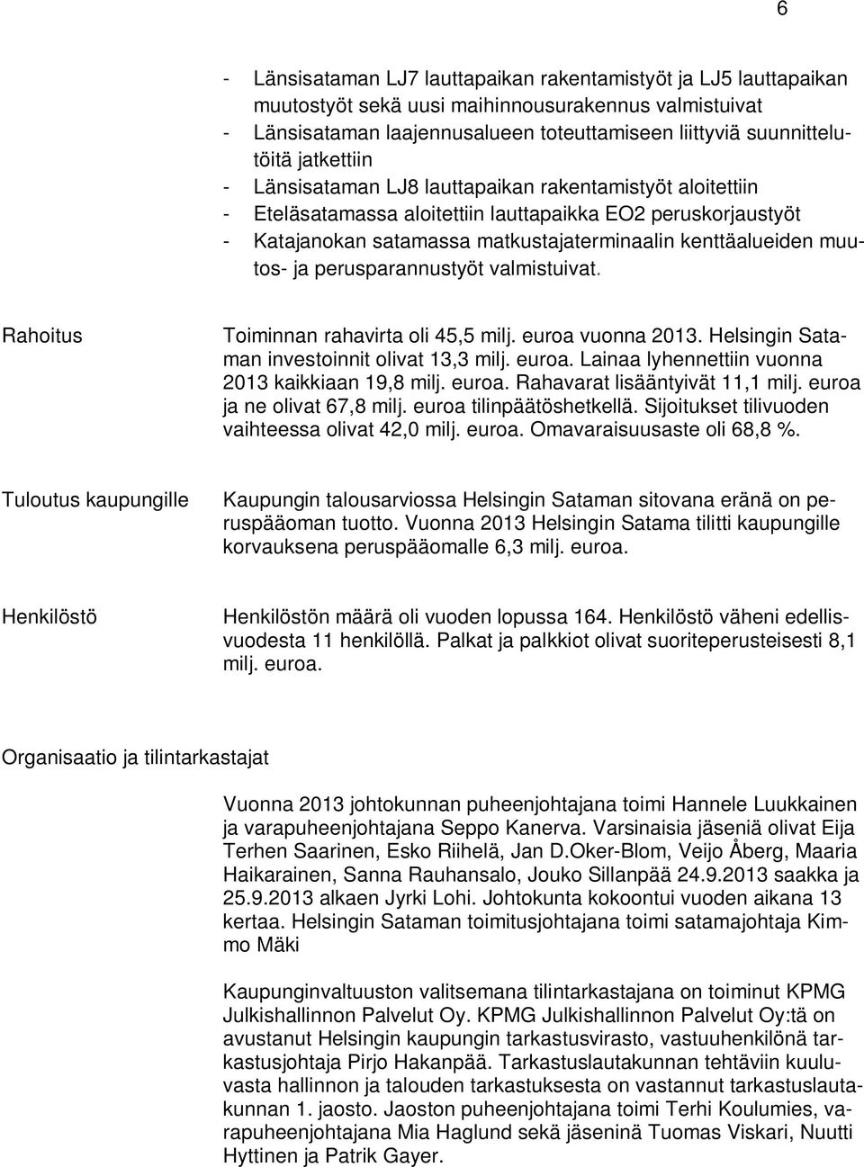 muutos- ja perusparannustyöt valmistuivat. Rahoitus Toiminnan rahavirta oli 45,5 milj. euroa vuonna 2013. Helsingin Sataman investoinnit olivat 13,3 milj. euroa. Lainaa lyhennettiin vuonna 2013 kaikkiaan 19,8 milj.