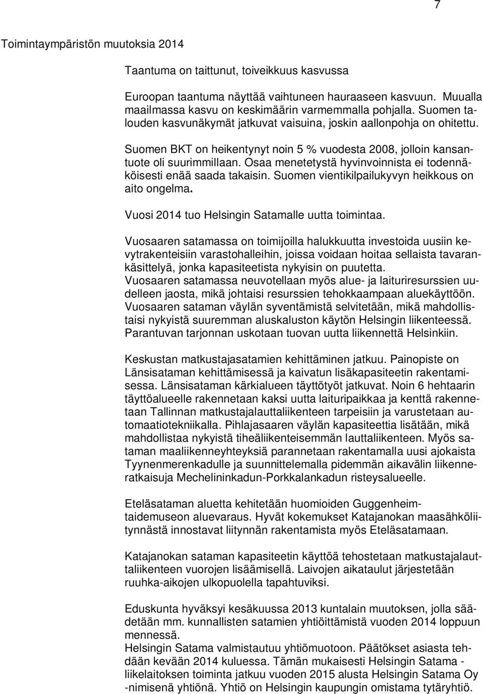 Osaa menetetystä hyvinvoinnista ei todennäköisesti enää saada takaisin. Suomen vientikilpailukyvyn heikkous on aito ongelma. Vuosi 2014 tuo Helsingin Satamalle uutta toimintaa.