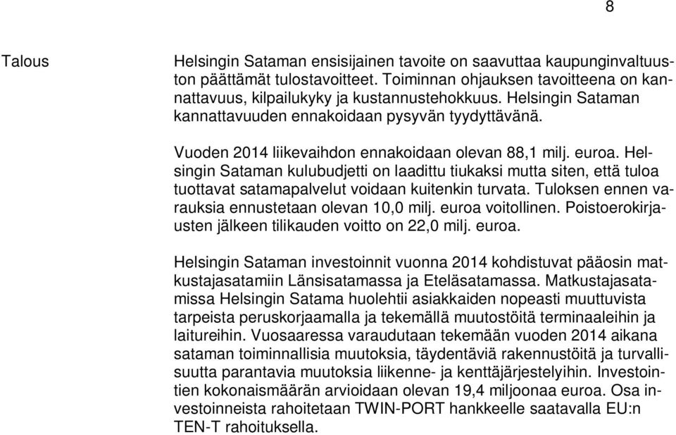 Helsingin Sataman kulubudjetti on laadittu tiukaksi mutta siten, että tuloa tuottavat satamapalvelut voidaan kuitenkin turvata. Tuloksen ennen varauksia ennustetaan olevan 10,0 milj.