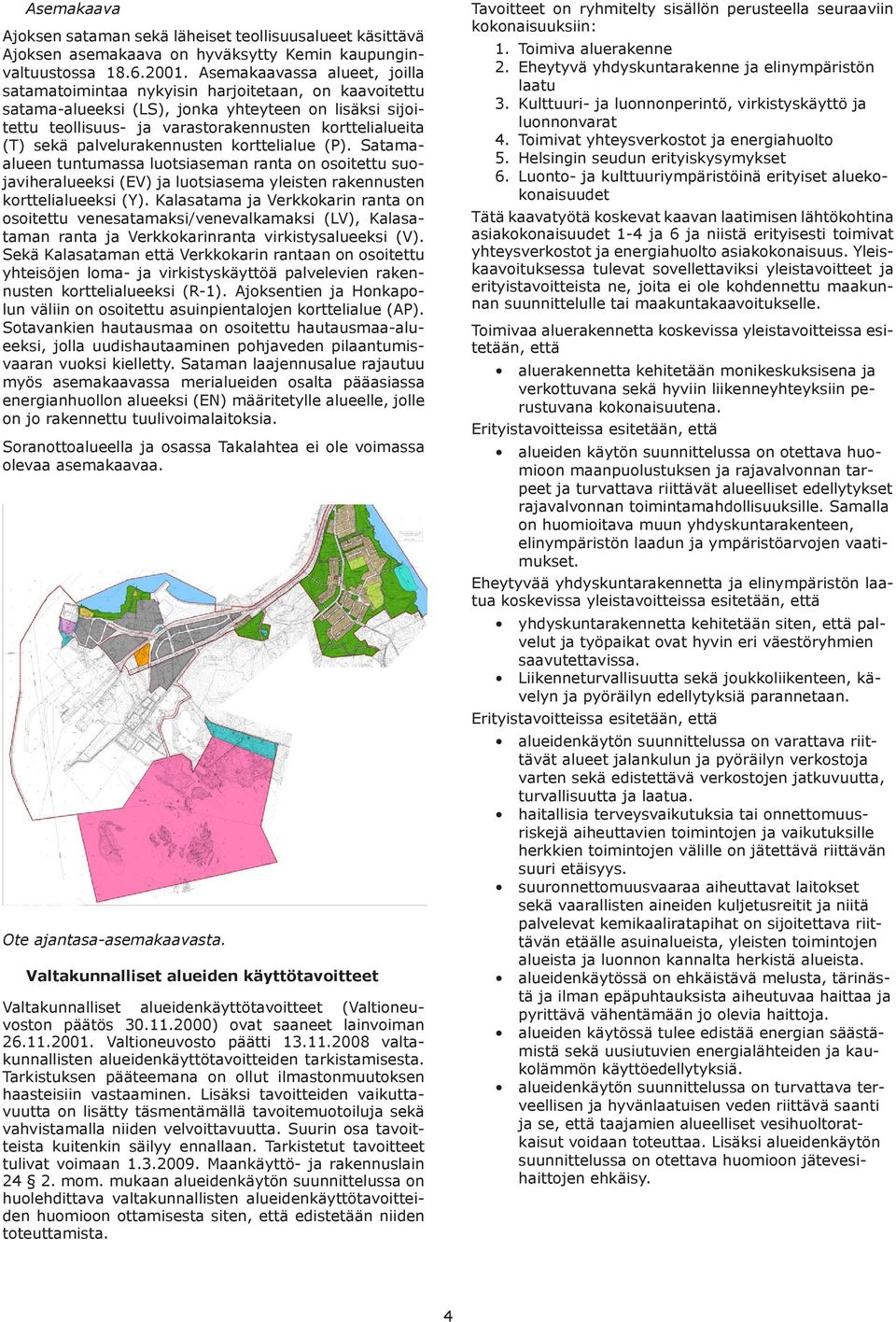 sekä palvelurakennusten korttelialue (P). Satamaalueen tuntumassa luotsiaseman ranta on osoitettu suojaviheralueeksi (EV) ja luotsiasema yleisten rakennusten korttelialueeksi (Y).