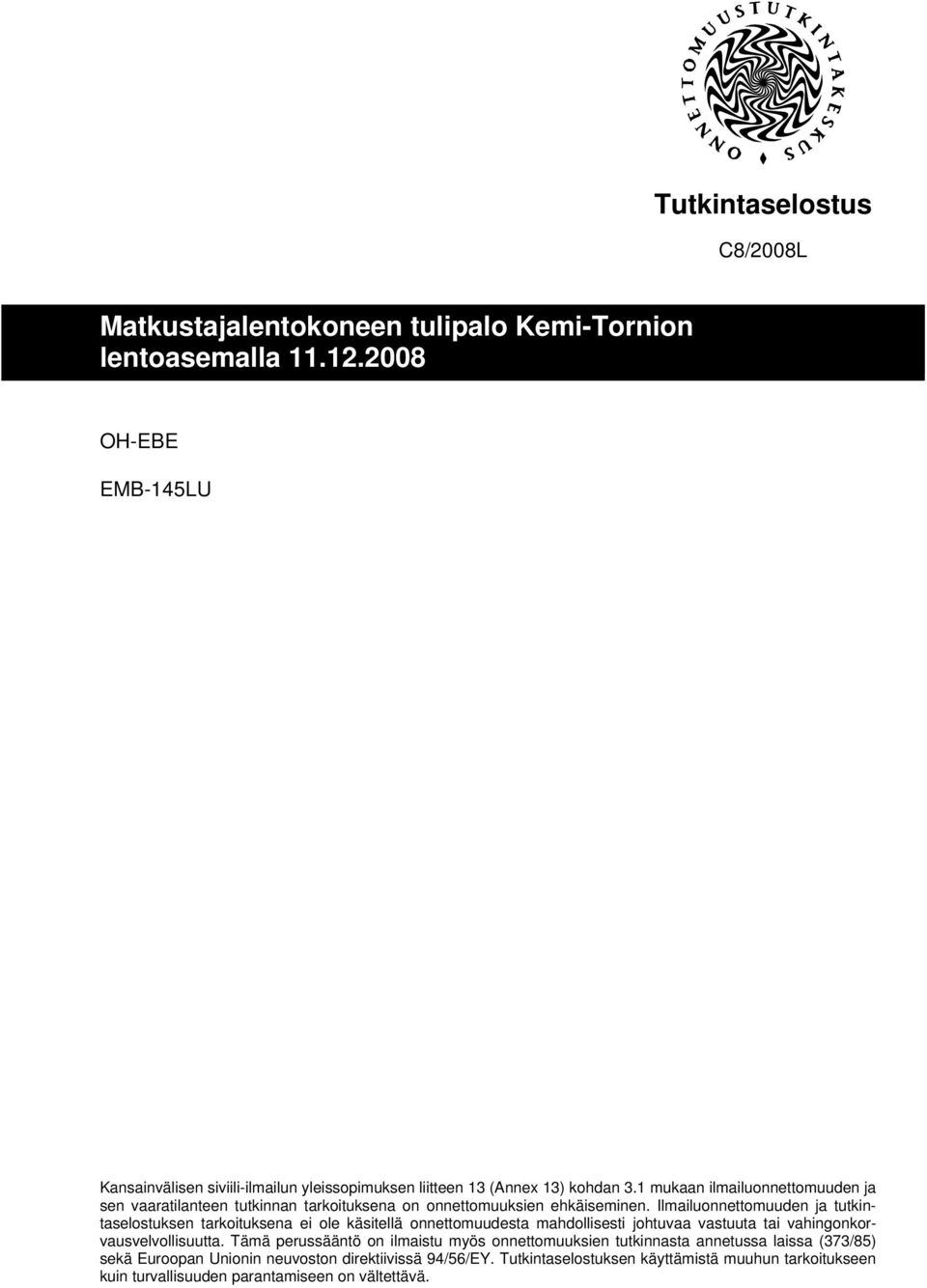 Ilmailuonnettomuuden ja tutkintaselostuksen tarkoituksena ei ole käsitellä onnettomuudesta mahdollisesti johtuvaa vastuuta tai vahingonkorvausvelvollisuutta.