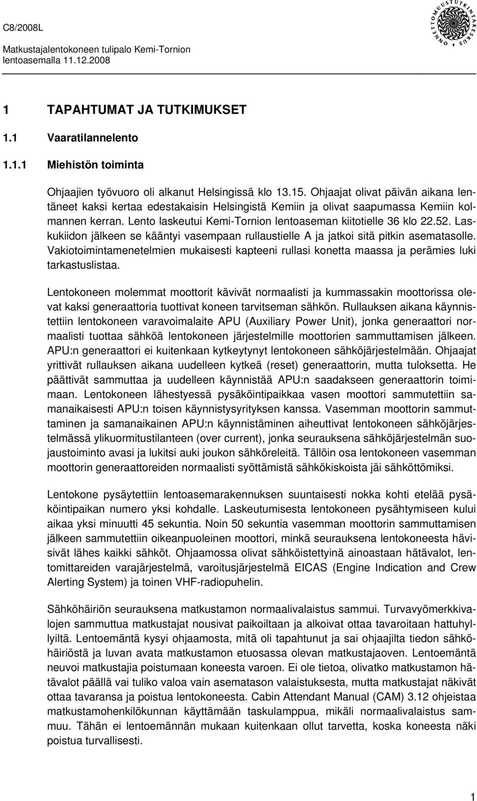 Laskukiidon jälkeen se kääntyi vasempaan rullaustielle A ja jatkoi sitä pitkin asematasolle. Vakiotoimintamenetelmien mukaisesti kapteeni rullasi konetta maassa ja perämies luki tarkastuslistaa.