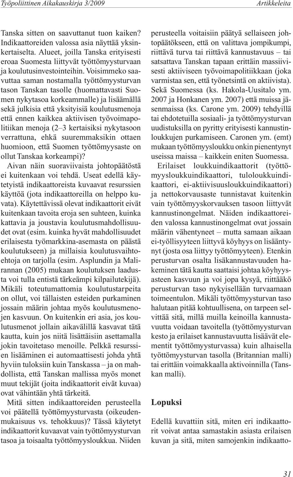 Voisimmeko saavuttaa saman nostamalla työttömyysturvan tason Tanskan tasolle (huomattavasti Suomen nykytasoa korkeammalle) ja lisäämällä sekä julkisia että yksityisiä koulutusmenoja että ennen