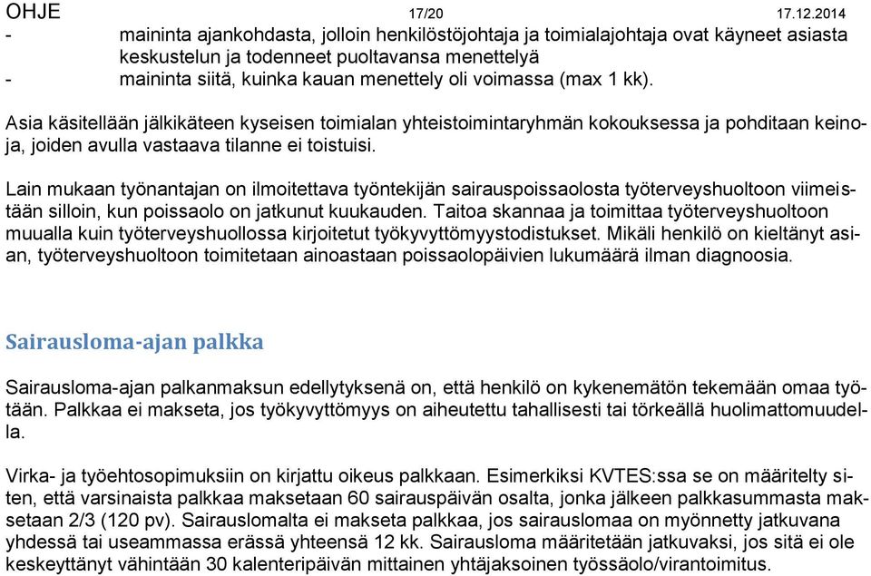 (ma 1 kk). Asia käsitellään jälkikäteen kyseisen toimialan yhteistoimintaryhmän kokouksessa ja pohditaan keinoja, joiden avulla vastaava tilanne ei toistuisi.