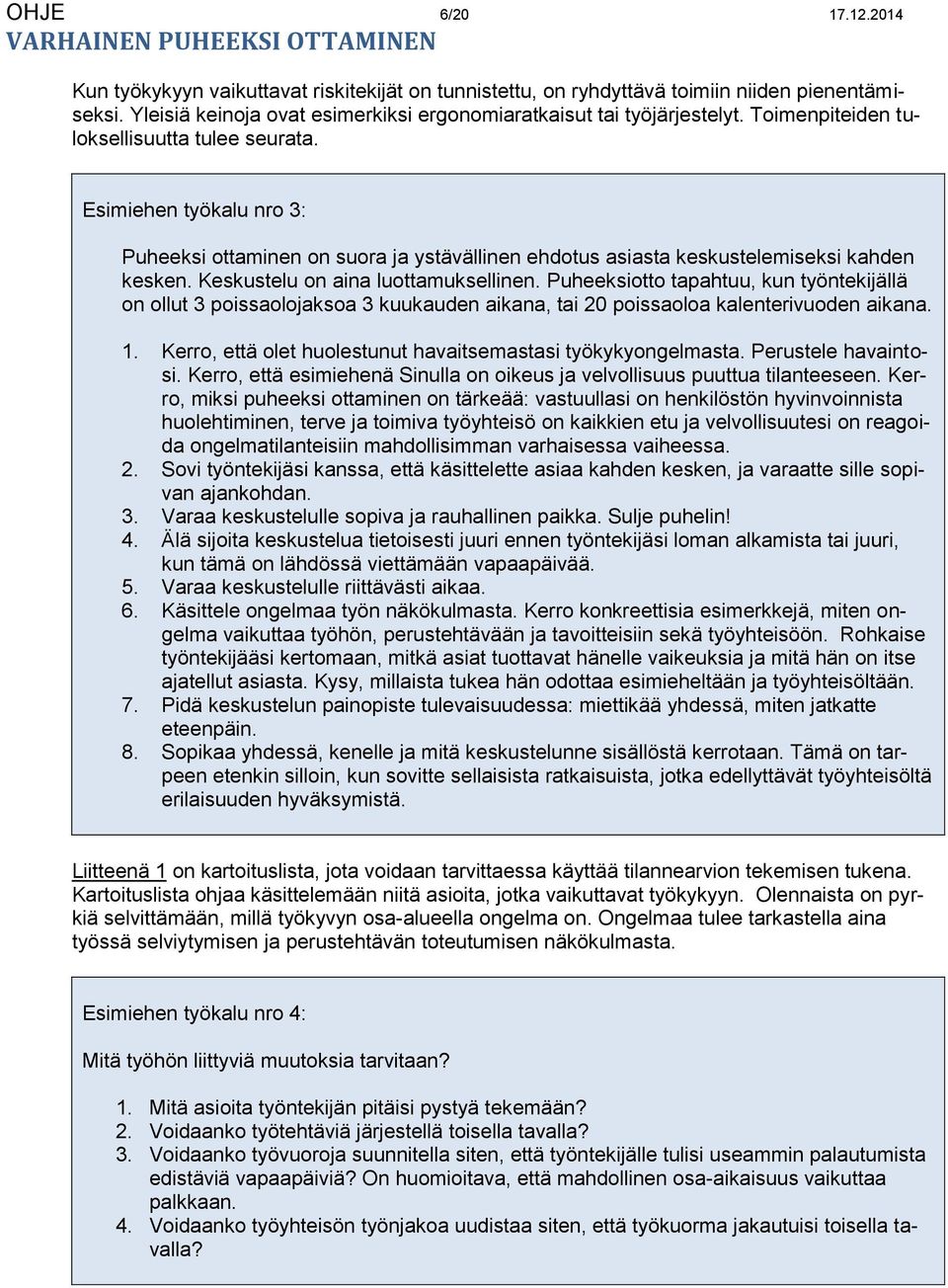 Esimiehen työkalu nro 3: Puheeksi ottaminen on suora ja ystävällinen ehdotus asiasta keskustelemiseksi kahden kesken. Keskustelu on aina luottamuksellinen.