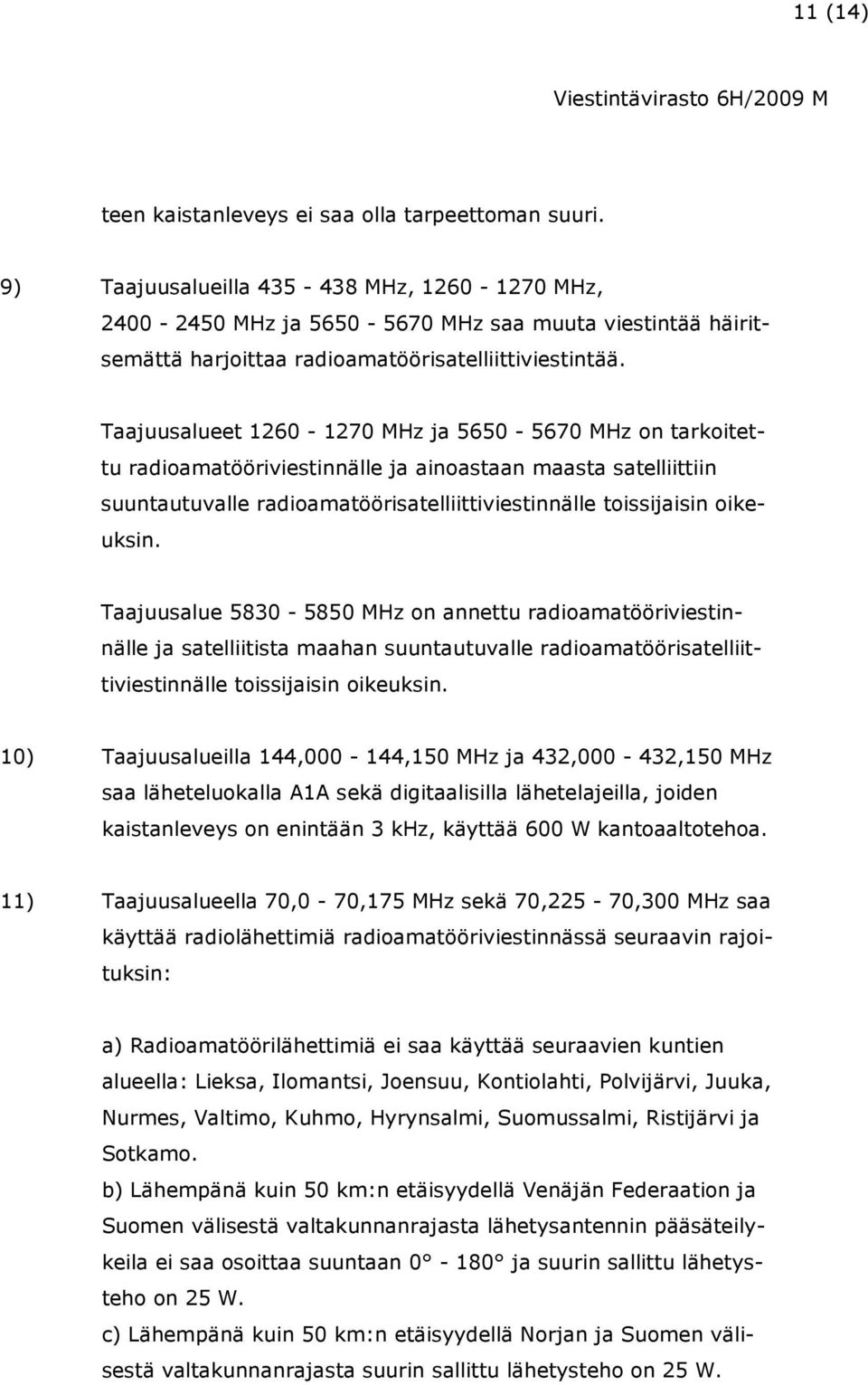 Taajuusalueet 1260-1270 MHz ja 5650-5670 MHz on tarkoitettu radioamatööriviestinnälle ja ainoastaan maasta satelliittiin suuntautuvalle radioamatöörisatelliittiviestinnälle toissijaisin oikeuksin.