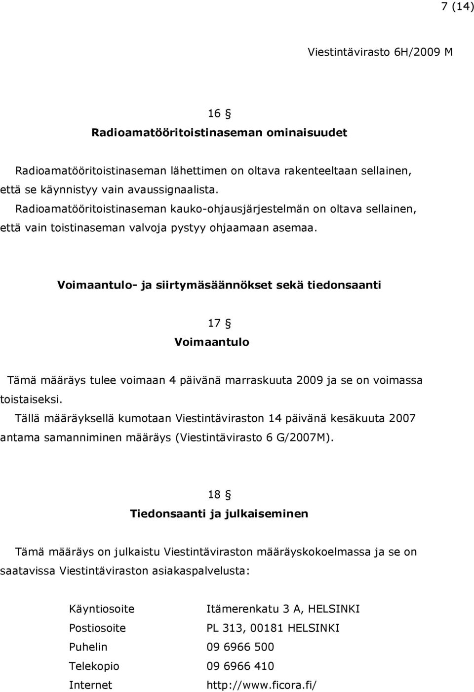 Voimaantulo- ja siirtymäsäännökset sekä tiedonsaanti 17 Voimaantulo Tämä määräys tulee voimaan 4 päivänä marraskuuta 2009 ja se on voimassa toistaiseksi.