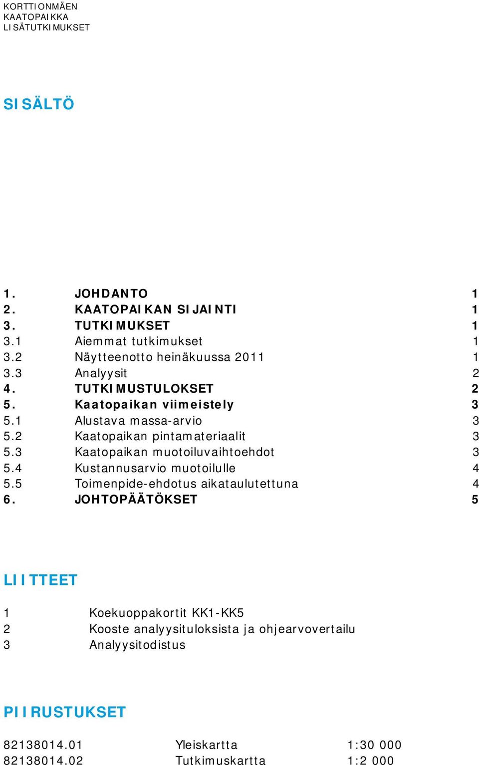 2 Kaatopaikan pintamateriaalit 3 5.3 Kaatopaikan muotoiluvaihtoehdot 3 5.4 Kustannusarvio muotoilulle 4 5.5 Toimenpide-ehdotus aikataulutettuna 4 6.