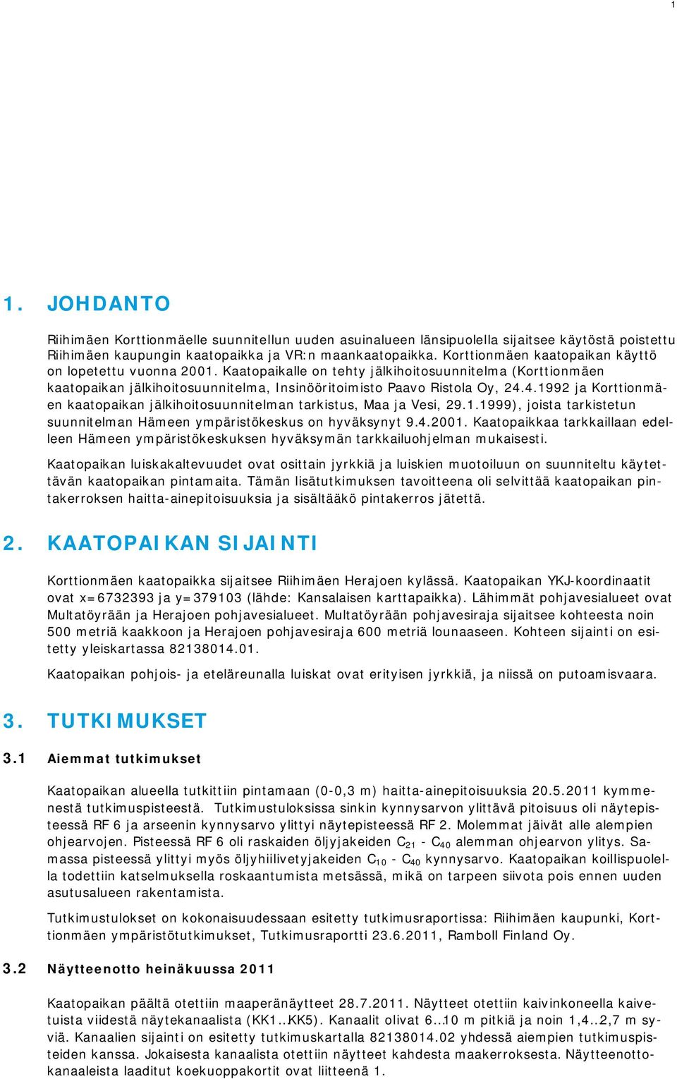 4.1992 ja Korttionmäen kaatopaikan jälkihoitosuunnitelman tarkistus, Maa ja Vesi, 29.1.1999), joista tarkistetun suunnitelman Hämeen ympäristökeskus on hyväksynyt 9.4.2001.