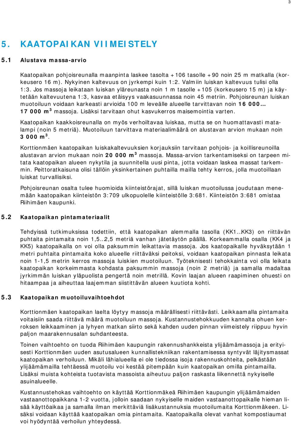 Jos massoja leikataan luiskan yläreunasta noin 1 m tasolle +105 (korkeusero 15 m) ja käytetään kaltevuutena 1:3, kasvaa etäisyys vaakasuunnassa noin 45 metriin.