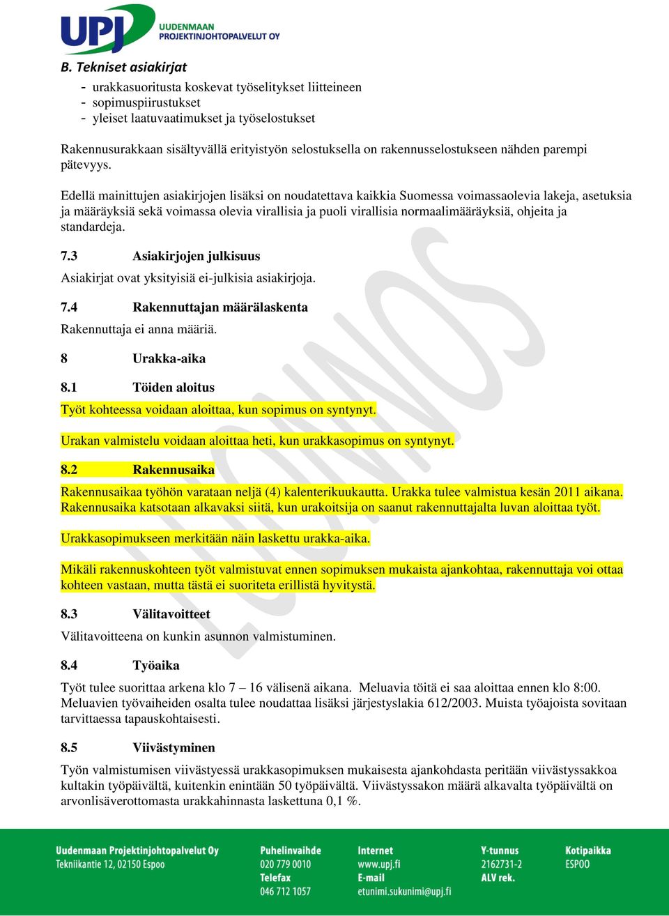 Edellä mainittujen asiakirjojen lisäksi on noudatettava kaikkia Suomessa voimassaolevia lakeja, asetuksia ja määräyksiä sekä voimassa olevia virallisia ja puoli virallisia normaalimääräyksiä, ohjeita