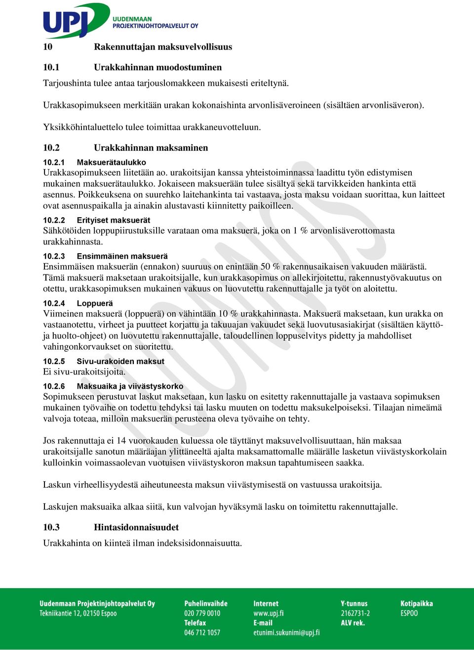 Urakkahinnan maksaminen 10.2.1 Maksuerätaulukko Urakkasopimukseen liitetään ao. urakoitsijan kanssa yhteistoiminnassa laadittu työn edistymisen mukainen maksuerätaulukko.