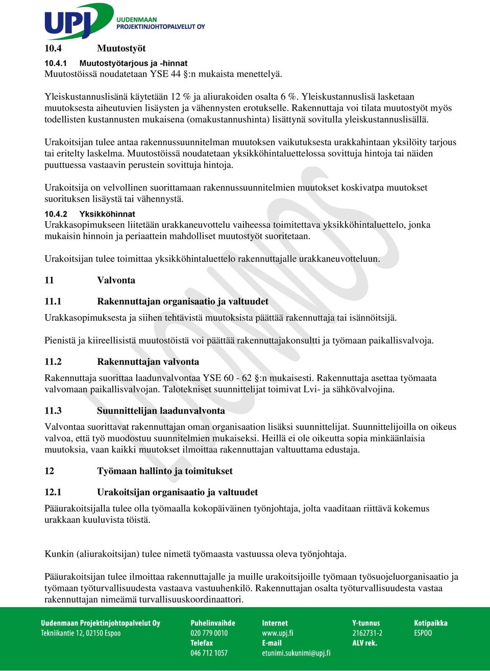 Rakennuttaja voi tilata muutostyöt myös todellisten kustannusten mukaisena (omakustannushinta) lisättynä sovitulla yleiskustannuslisällä.