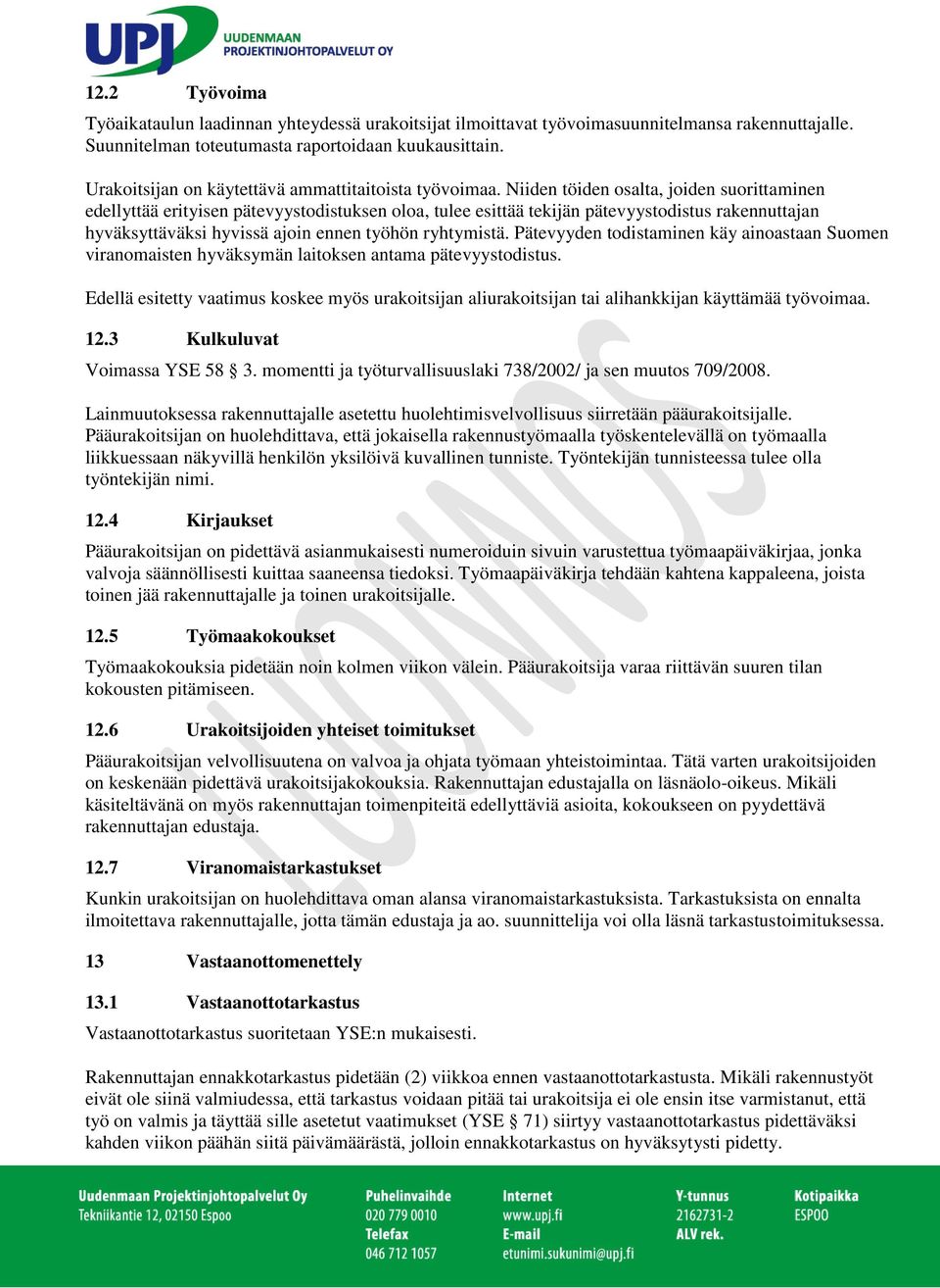 Niiden töiden osalta, joiden suorittaminen edellyttää erityisen pätevyystodistuksen oloa, tulee esittää tekijän pätevyystodistus rakennuttajan hyväksyttäväksi hyvissä ajoin ennen työhön ryhtymistä.