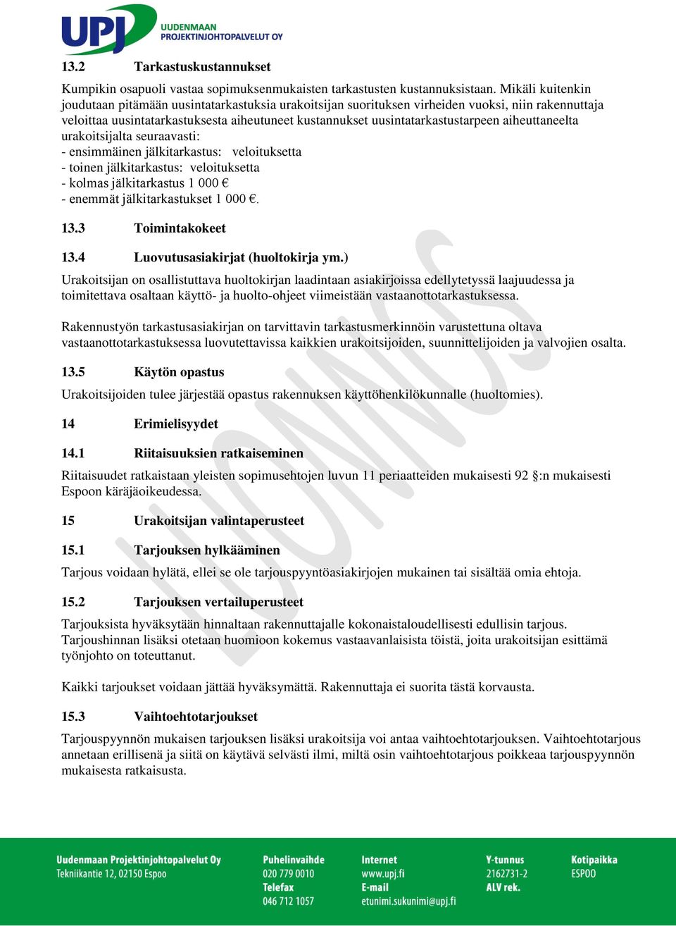 aiheuttaneelta urakoitsijalta seuraavasti: - ensimmäinen jälkitarkastus: veloituksetta - toinen jälkitarkastus: veloituksetta - kolmas jälkitarkastus 1 000 - enemmät jälkitarkastukset 1 000. 13.