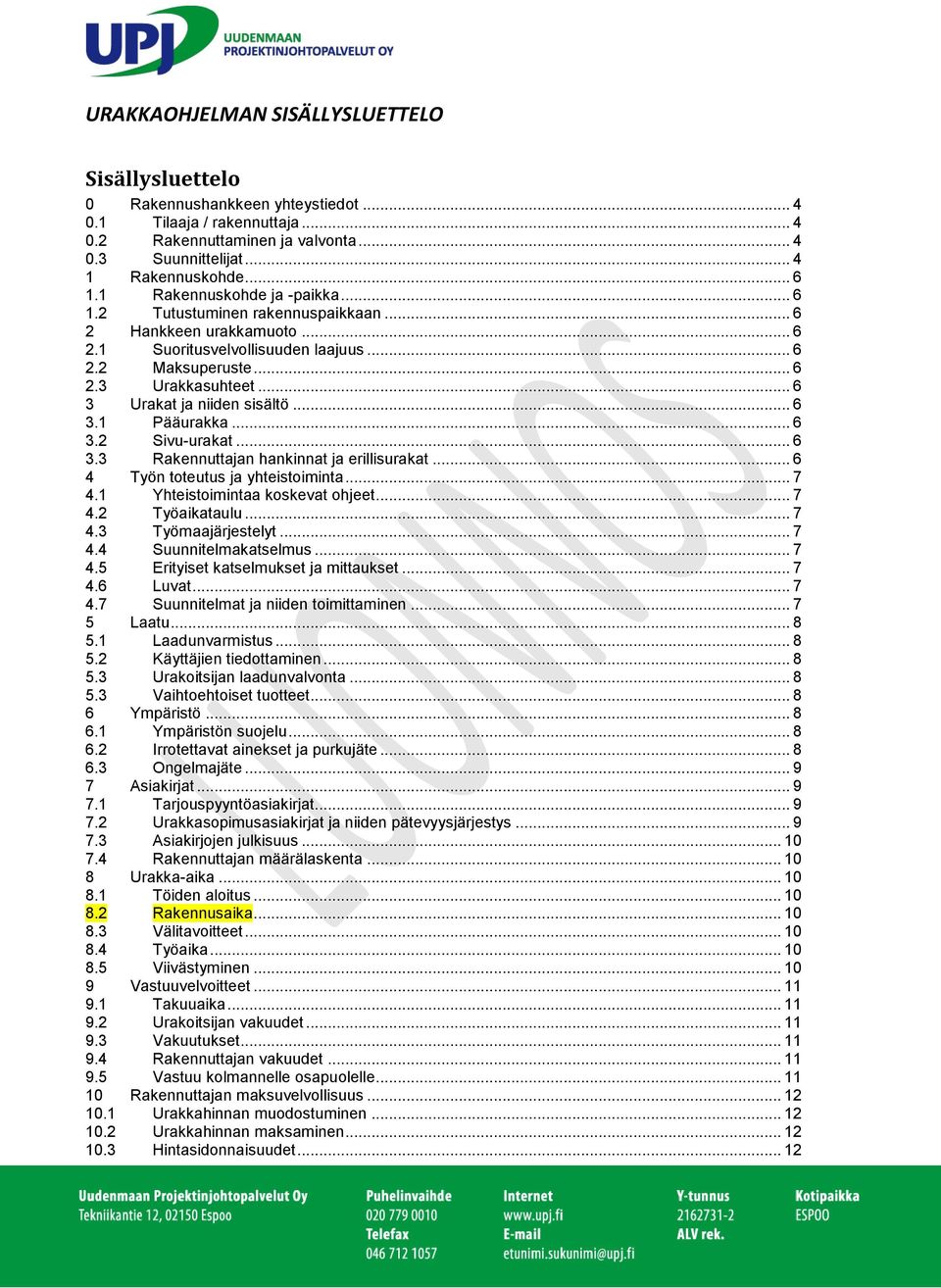 .. 6 3 Urakat ja niiden sisältö... 6 3.1 Pääurakka... 6 3.2 Sivu-urakat... 6 3.3 Rakennuttajan hankinnat ja erillisurakat... 6 4 Työn toteutus ja yhteistoiminta... 7 4.